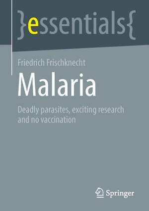 Malaria: Deadly parasites, exciting research and no vaccination de Friedrich Frischknecht