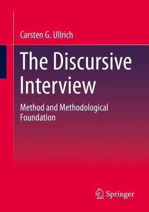 The Discursive Interview: Method and Methodological Foundation de Carsten G. Ullrich