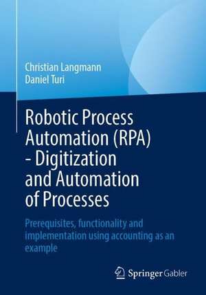 Robotic Process Automation (RPA) - Digitization and Automation of Processes: Prerequisites, functionality and implementation using accounting as an example de Christian Langmann