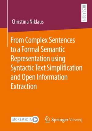 From Complex Sentences to a Formal Semantic Representation using Syntactic Text Simplification and Open Information Extraction de Christina Niklaus