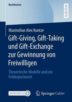 Gift-Giving, Gift-Taking und Gift-Exchange zur Gewinnung von Freiwilligen: Theoretische Modelle und ein Feldexperiment de Maximilian Alex Kuntze