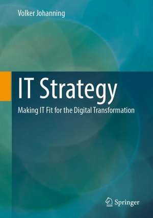 IT Strategy: Making IT Fit for the Digital Transformation de Volker Johanning