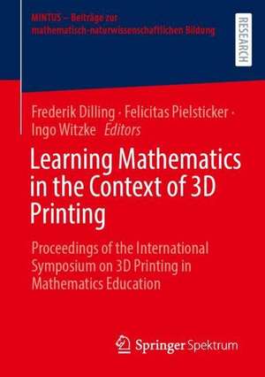 Learning Mathematics in the Context of 3D Printing: Proceedings of the International Symposium on 3D Printing in Mathematics Education de Frederik Dilling