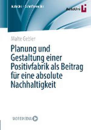 Planung und Gestaltung einer Positivfabrik als Beitrag für eine absolute Nachhaltigkeit de Malte Gebler