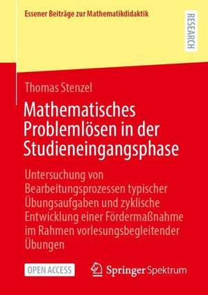 Mathematisches Problemlösen in der Studieneingangsphase: Untersuchung von Bearbeitungsprozessen typischer Übungsaufgaben und zyklische Entwicklung einer Fördermaßnahme im Rahmen vorlesungsbegleitender Übungen de Thomas Stenzel