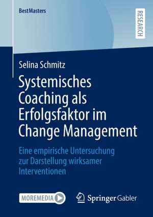 Systemisches Coaching als Erfolgsfaktor im Change Management: Eine empirische Untersuchung zur Darstellung wirksamer Interventionen de Selina Schmitz