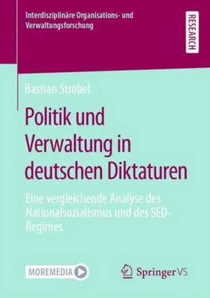 Politik und Verwaltung in deutschen Diktaturen: Eine vergleichende Analyse des Nationalsozialismus und des SED-Regimes de Bastian Strobel