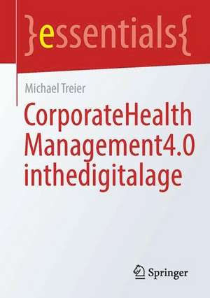 Corporate Health Management 4.0 in the Digital Age de Michael Treier