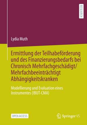 Ermittlung der Teilhabeförderung und des Finanzierungsbedarfs bei Chronisch Mehrfachgeschädigt/Mehrfachbeeinträchtigt Abhängigkeitskranken: Modellierung und Evaluation eines Instrumentes (IBUT-CMA) de Lydia Muth