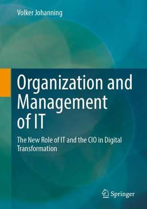 Organization and Management of IT: The New Role of IT and the CIO in Digital Transformation de Volker Johanning