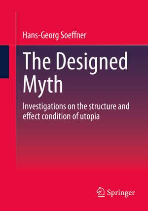 The Designed Myth: Investigations on the Structure and Effect Condition of Utopia de Hans-Georg Soeffner