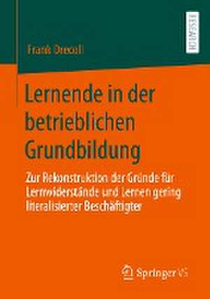 Lernende in der betrieblichen Grundbildung: Zur Rekonstruktion der Gründe für Lernwiderstände und Lernen gering literalisierter Beschäftigter de Frank Drecoll