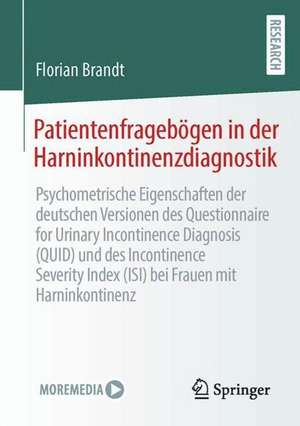 Patientenfragebögen in der Harninkontinenzdiagnostik: Psychometrische Eigenschaften der deutschen Versionen des Questionnaire for Urinary Incontinence Diagnosis (QUID) und des Incontinence Severity Index (ISI) bei Frauen mit Harninkontinenz de Florian Brandt