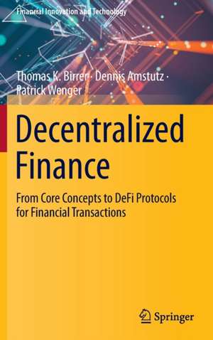 Decentralized Finance: From Core Concepts to DeFi Protocols for Financial Transactions de Thomas K. Birrer