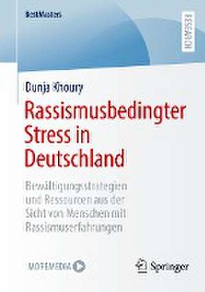 Rassismusbedingter Stress in Deutschland: Bewältigungsstrategien und Ressourcen aus der Sicht von Menschen mit Rassismuserfahrungen de Dunja Khoury