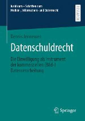 Datenschuldrecht: Die Einwilligung als Instrument der kommerziellen (Bild-)Datenverarbeitung de Dennis Jennessen