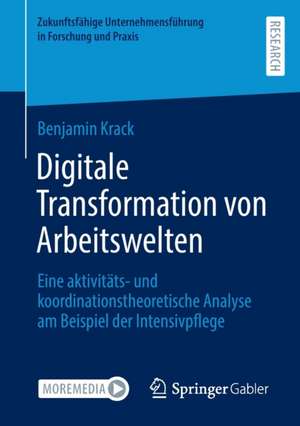 Digitale Transformation von Arbeitswelten: Eine aktivitäts- und koordinationstheoretische Analyse am Beispiel der Intensivpflege de Benjamin Krack