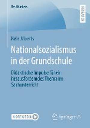 Nationalsozialismus in der Grundschule: Didaktische Impulse für ein herausforderndes Thema im Sachunterricht de Nele Alberts