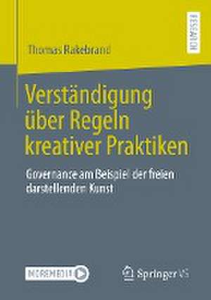 Verständigung über Regeln kreativer Praktiken: Governance am Beispiel der freien darstellenden Kunst de Thomas Rakebrand