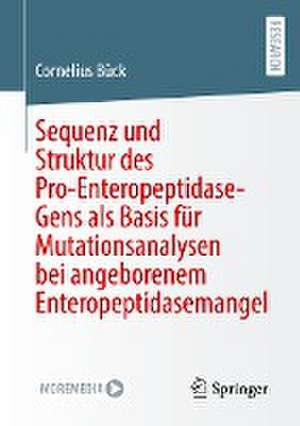 Sequenz und Struktur des Pro-Enteropeptidase-Gens als Basis für Mutationsanalysen bei angeborenem Enteropeptidasemangel de Cornelius Bück