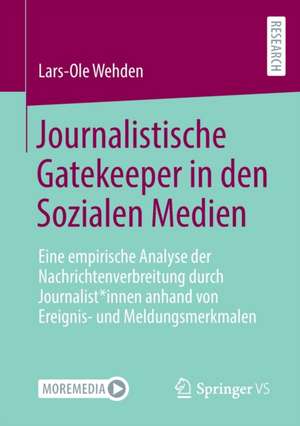 Journalistische Gatekeeper in den Sozialen Medien: Eine empirische Analyse der Nachrichtenverbreitung durch Journalist*innen anhand von Ereignis- und Meldungsmerkmalen de Lars-Ole Wehden