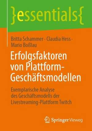 Erfolgsfaktoren von Plattform-Geschäftsmodellen: Exemplarische Analyse des Geschäftsmodells der Livestreaming-Plattform Twitch de Britta Schammer