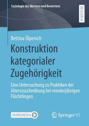 Konstruktion kategorialer Zugehörigkeit: Eine Untersuchung zu Praktiken der Alterszuschreibung bei minderjährigen Flüchtlingen de Bettina Ülpenich