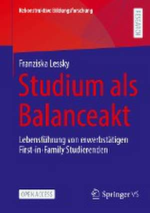 Studium als Balanceakt: Lebensführung von erwerbstätigen First-in-Family Studierenden de Franziska Lessky