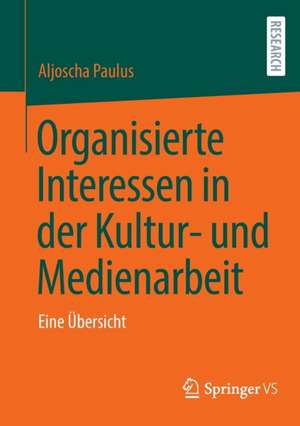 Organisierte Interessen in der Kultur- und Medienarbeit: Eine Übersicht de Aljoscha Paulus