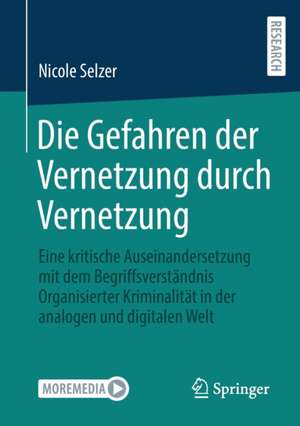 Die Gefahren der Vernetzung durch Vernetzung: Eine kritische Auseinandersetzung mit dem Begriffsverständnis Organisierter Kriminalität in der analogen und digitalen Welt de Nicole Selzer