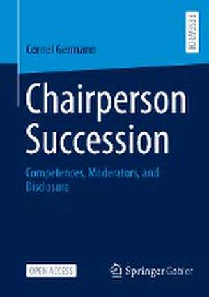 Chairperson Succession: Competences, Moderators, and Disclosure de Cornel Germann