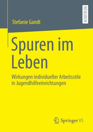 Spuren im Leben: Wirkungen individueller Arbeitsstile in Jugendhilfeeinrichtungen de Stefanie Gandt