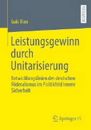 Leistungsgewinn durch Unitarisierung: Entwicklungslinien des deutschen Föderalismus im Politikfeld Innere Sicherheit de Luis Illan