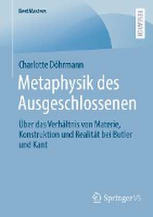 Metaphysik des Ausgeschlossenen: Über das Verhältnis von Materie, Konstruktion und Realität bei Butler und Kant de Charlotte Döhrmann