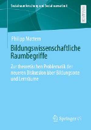 Bildungswissenschaftliche Raumbegriffe: Zur theoretischen Problematik der neueren Diskussion über Bildungsorte und Lernräume de Philipp Mattern