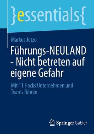 Führungs-NEULAND - Nicht betreten auf eigene Gefahr: Mit 11 Hacks Unternehmen und Teams führen de Markus Jotzo