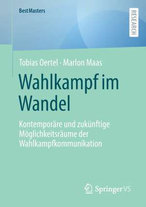 Wahlkampf im Wandel: Kontemporäre und zukünftige Möglichkeitsräume der Wahlkampfkommunikation de Tobias Oertel