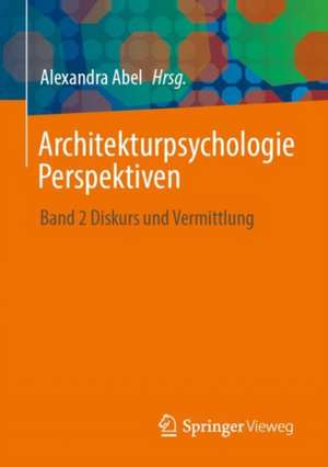 Architekturpsychologie Perspektiven: Band 2 Diskurs und Vermittlung de Alexandra Abel