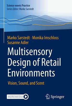 Multisensory Design of Retail Environments: Vision, Sound, and Scent de Marko Sarstedt