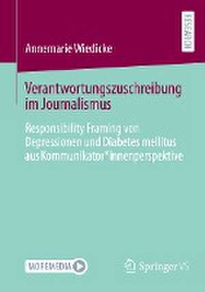 Verantwortungszuschreibung im Journalismus: Responsibility Framing von Depressionen und Diabetes mellitus aus Kommunikator*innenperspektive de Annemarie Wiedicke