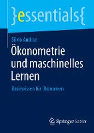 Ökonometrie und maschinelles Lernen: Basiswissen für Ökonomen de Silvio Andrae