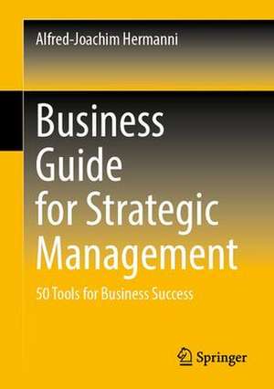 Business Guide for Strategic Management: 50 Tools for Business Success de Alfred-Joachim Hermanni