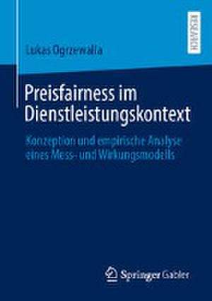 Preisfairness im Dienstleistungskontext: Konzeption und empirische Analyse eines Mess- und Wirkungsmodells de Lukas Ogrzewalla