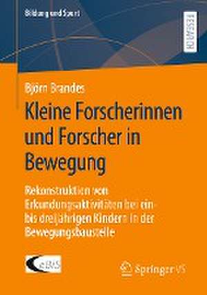 Kleine Forscherinnen und Forscher in Bewegung: Rekonstruktion von Erkundungsaktivitäten bei ein- bis dreijährigen Kindern in der Bewegungsbaustelle de Björn Brandes