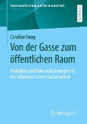 Von der Gasse zum öffentlichen Raum: Praktiken und Rationalisierungen in der schweizerischen Gassenarbeit de Caroline Haag