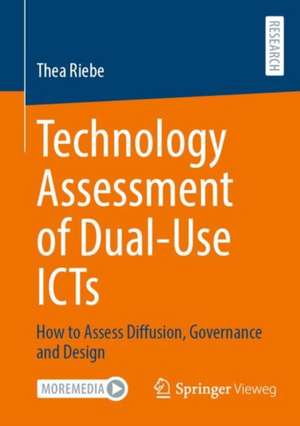 Technology Assessment of Dual-Use ICTs: How to Assess Diffusion, Governance and Design de Thea Riebe