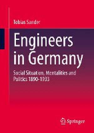 Engineers in Germany: Social Situation, Mentalities and Politics 1890-1933 de Tobias Sander