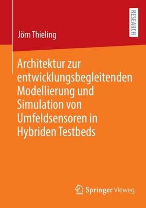 Architektur zur entwicklungsbegleitenden Modellierung und Simulation von Umfeldsensoren in Hybriden Testbeds de Jörn Thieling