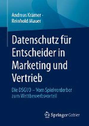 Datenschutz für Entscheider in Marketing und Vertrieb: Die DSGVO – Vom Spielverderber zum Wettbewerbsvorteil de Andreas Krämer