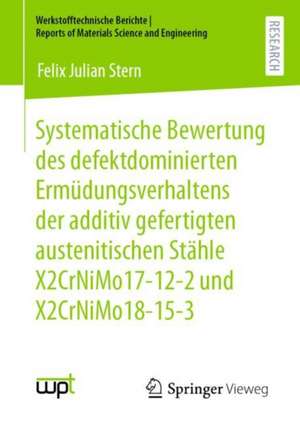 Systematische Bewertung des defektdominierten Ermüdungsverhaltens der additiv gefertigten austenitischen Stähle X2CrNiMo17-12-2 und X2CrNiMo18-15-3 de Felix Julian Stern